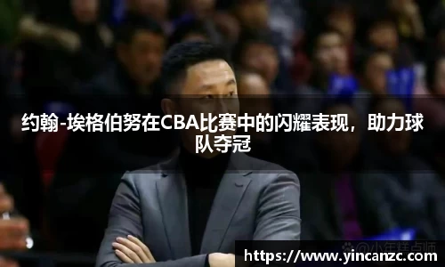 约翰-埃格伯努在CBA比赛中的闪耀表现，助力球队夺冠